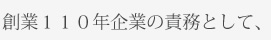 創業１００年企業の責務として、